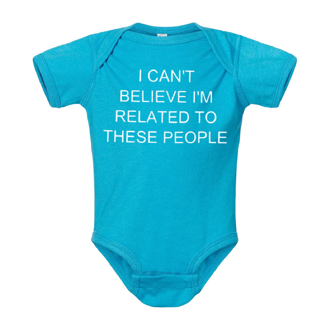 I Can’t Believe I’m Related to These People Onesie Creeper Bodysuit