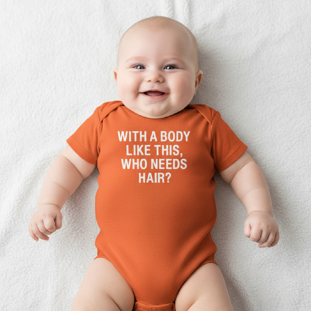 With a Body Like This Who Needs Hair Baby Onesie Bodysuit