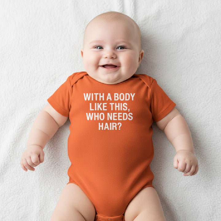 With a Body Like This Who Needs Hair Baby Onesie Bodysuit